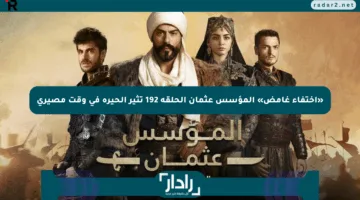 «اختفاء غامض» المؤسس عثمان الحلقة 192 تثير الحيرة في وقت مصيري